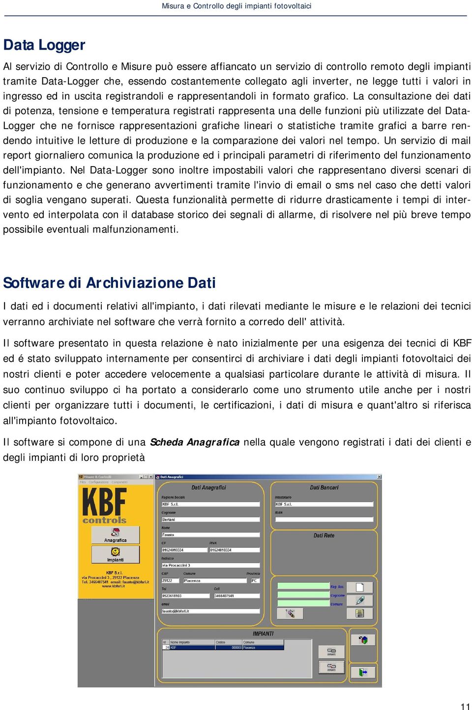 La consultazione dei dati di potenza, tensione e temperatura registrati rappresenta una delle funzioni più utilizzate del Data- Logger che ne fornisce rappresentazioni grafiche lineari o statistiche