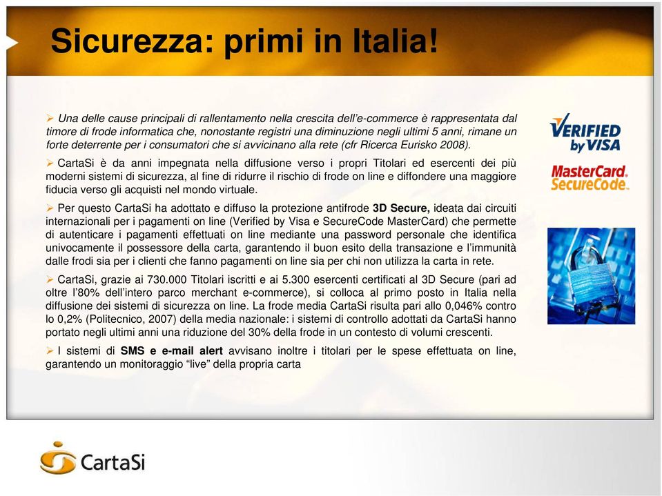 forte deterrente per i consumatori che si avvicinano alla rete (cfr Ricerca Eurisko 2008).