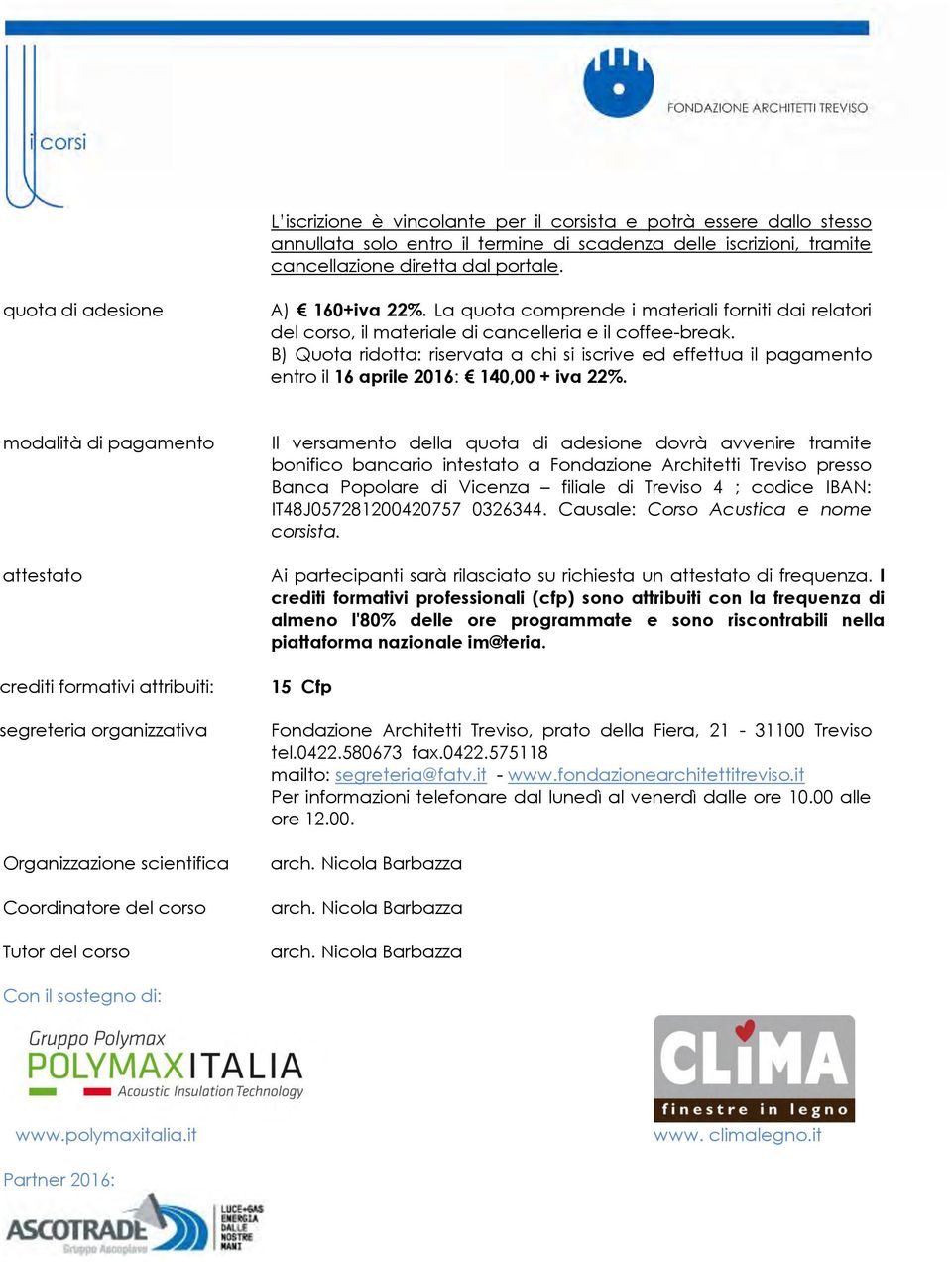 B) Quota ridotta: riservata a chi si iscrive ed effettua il pagamento entro il 16 aprile 2016: 140,00 + iva 22%.