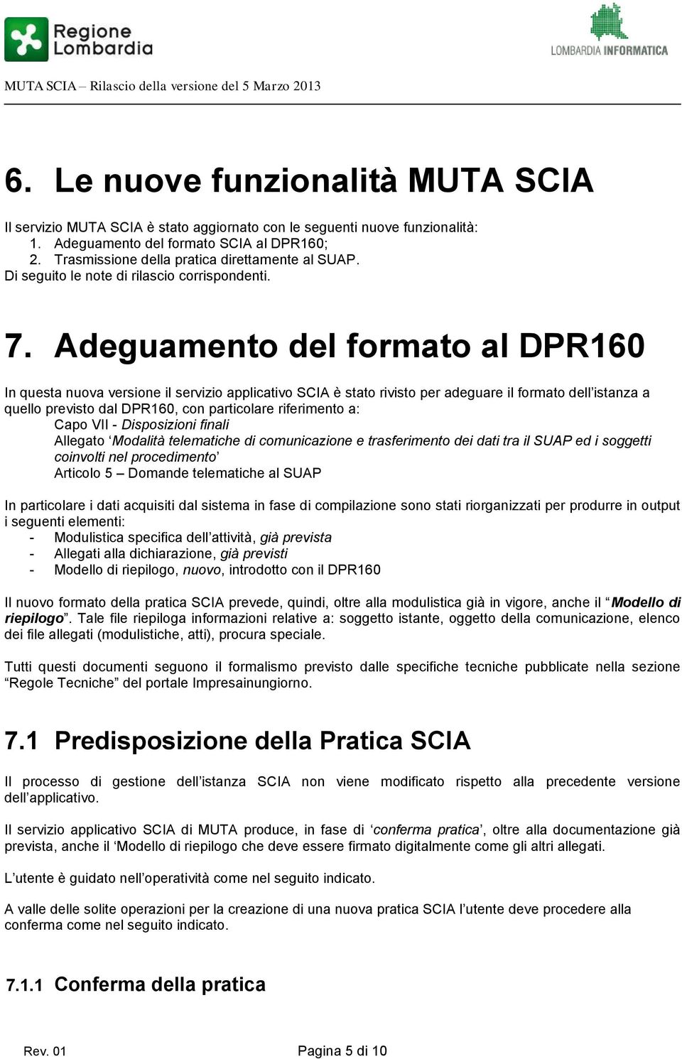 Adeguamento del formato al DPR160 In questa nuova versione il servizio applicativo SCIA è stato rivisto per adeguare il formato dell istanza a quello previsto dal DPR160, con particolare riferimento