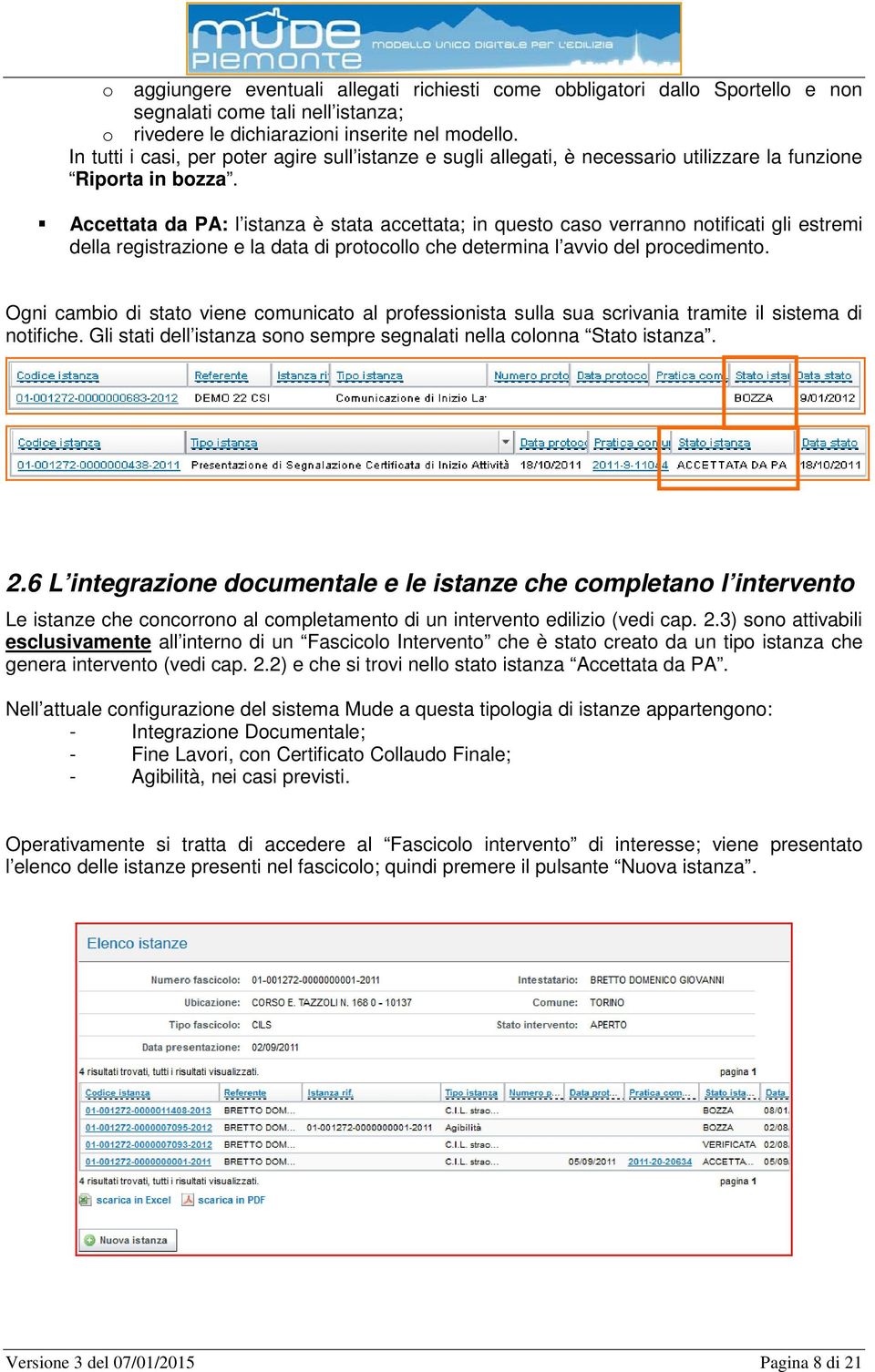 Accettata da PA: l istanza è stata accettata; in questo caso verranno notificati gli estremi della registrazione e la data di protocollo che determina l avvio del procedimento.