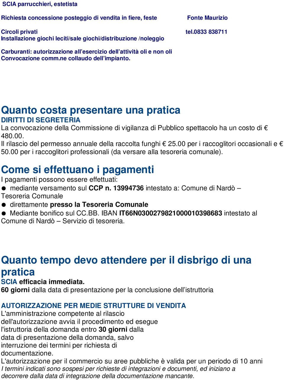 Quanto costa presentare una pratica DIRITTI DI SEGRETERIA La convocazione della Commissione di vigilanza di Pubblico spettacolo ha un costo di 480.00.