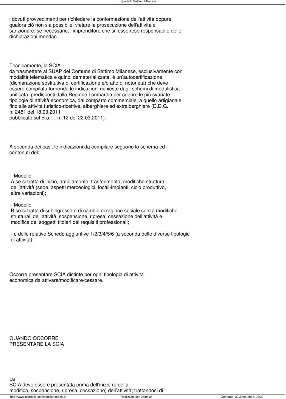 Tecnicamente, la SCIA da trasmettere al SUAP del Comune di Settimo Milanese, esclusivamente con modalità telematica e quindi dematerializzata, è un autocertificazione (dichiarazione sostitutiva di