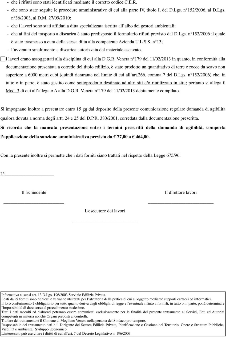 previsto dal D.Lgs. n 152/2006 il quale è stato trasmesso a cura della stessa ditta alla competente Azienda U.L.S.S. n 13; - l avvenuto smaltimento a discarica autorizzata del materiale escavato.