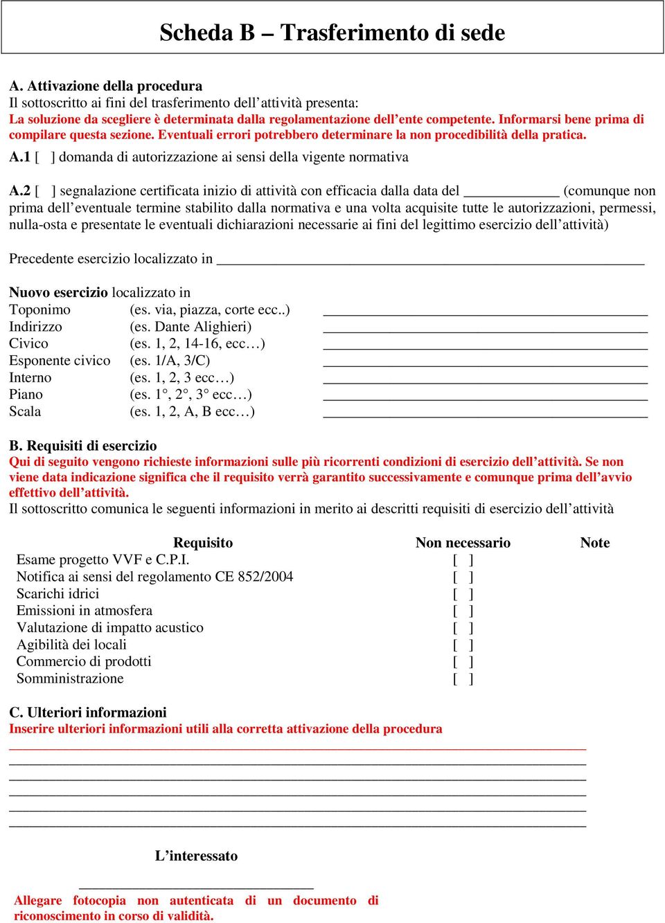 Informarsi bene prima di compilare questa sezione. Eventuali errori potrebbero determinare la non procedibilità della pratica. A.1 [ ] domanda di autorizzazione ai sensi della vigente normativa A.