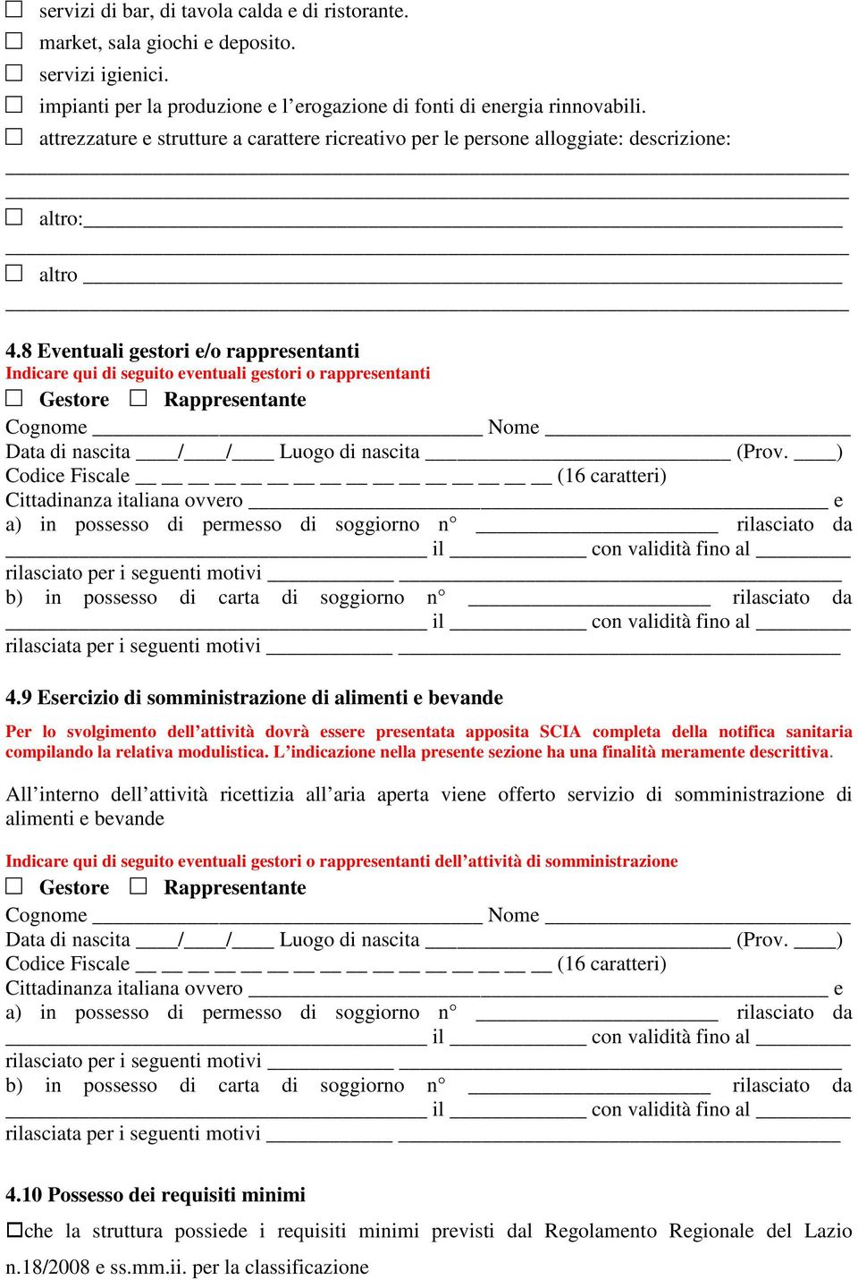 8 Eventuali gestori e/o rappresentanti Indicare qui di seguito eventuali gestori o rappresentanti Gestore Rappresentante Cognome Nome Data di nascita / / Luogo di nascita (Prov.