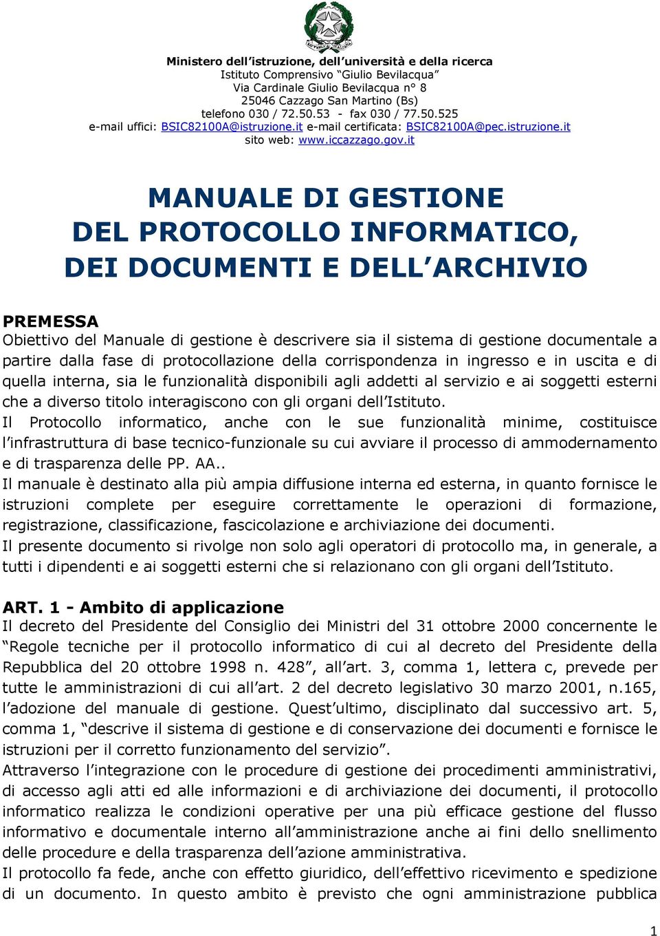 it MANUALE DI GESTIONE DEL PROTOCOLLO INFORMATICO, DEI DOCUMENTI E DELL ARCHIVIO PREMESSA Obiettivo del Manuale di gestione è descrivere sia il sistema di gestione documentale a partire dalla fase di