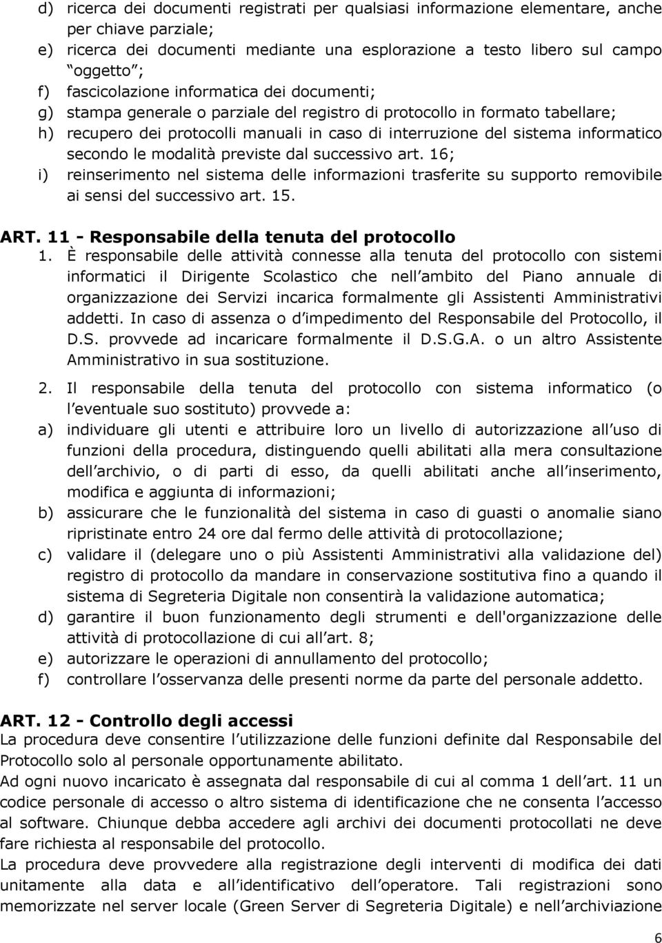 informatico secondo le modalità previste dal successivo art. 16; i) reinserimento nel sistema delle informazioni trasferite su supporto removibile ai sensi del successivo art. 15. ART.