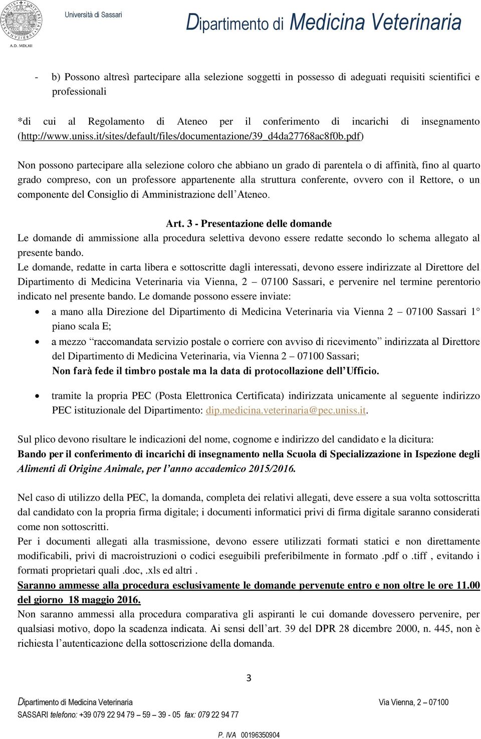 pdf) Non possono partecipare alla selezione coloro che abbiano un grado di parentela o di affinità, fino al quarto grado compreso, con un professore appartenente alla struttura conferente, ovvero con