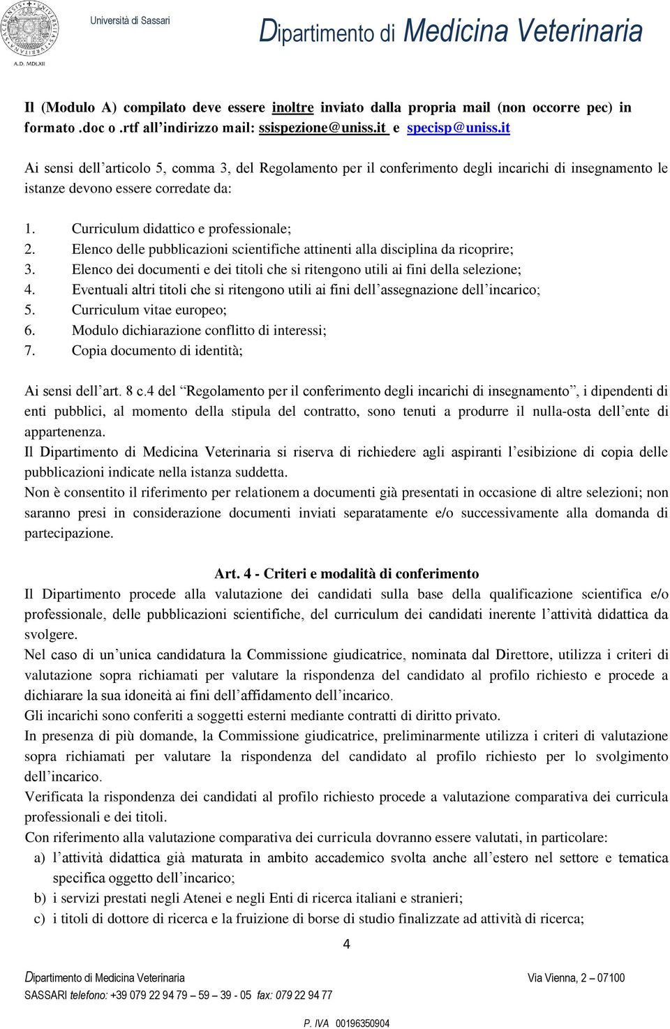 Elenco delle pubblicazioni scientifiche attinenti alla disciplina da ricoprire; 3. Elenco dei documenti e dei titoli che si ritengono utili ai fini della selezione; 4.