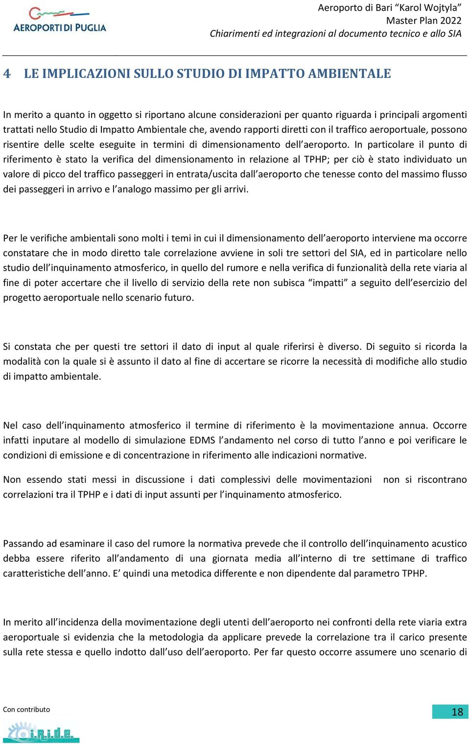 In particolare il punto di riferimento è stato la verifica del dimensionamento in relazione al TPHP; per ciò è stato individuato un valore di picco del traffico passeggeri in entrata/uscita dall