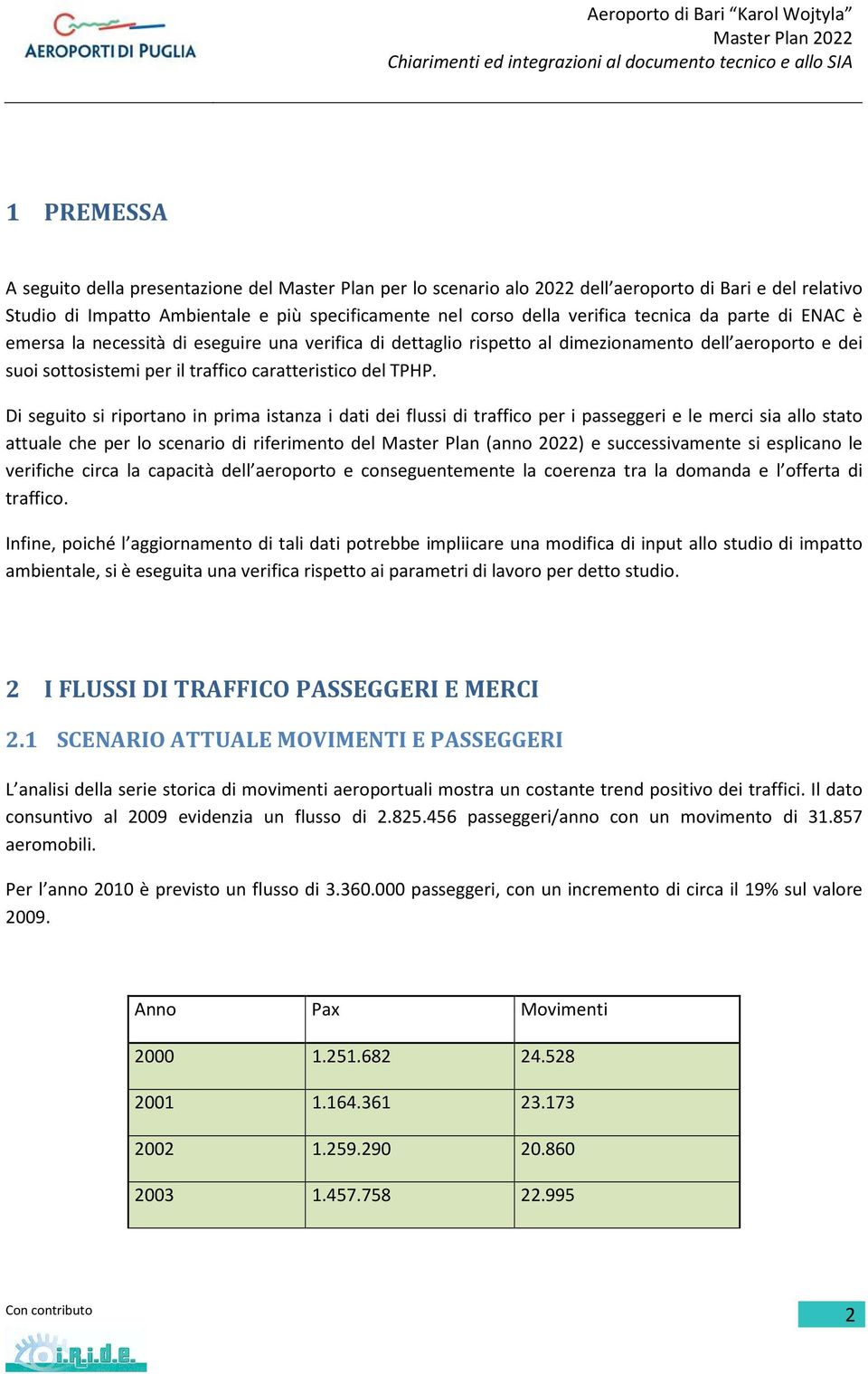 Di seguito si riportano in prima istanza i dati dei flussi di traffico per i passeggeri e le merci sia allo stato attuale che per lo scenario di riferimento del Master Plan (anno 2022) e