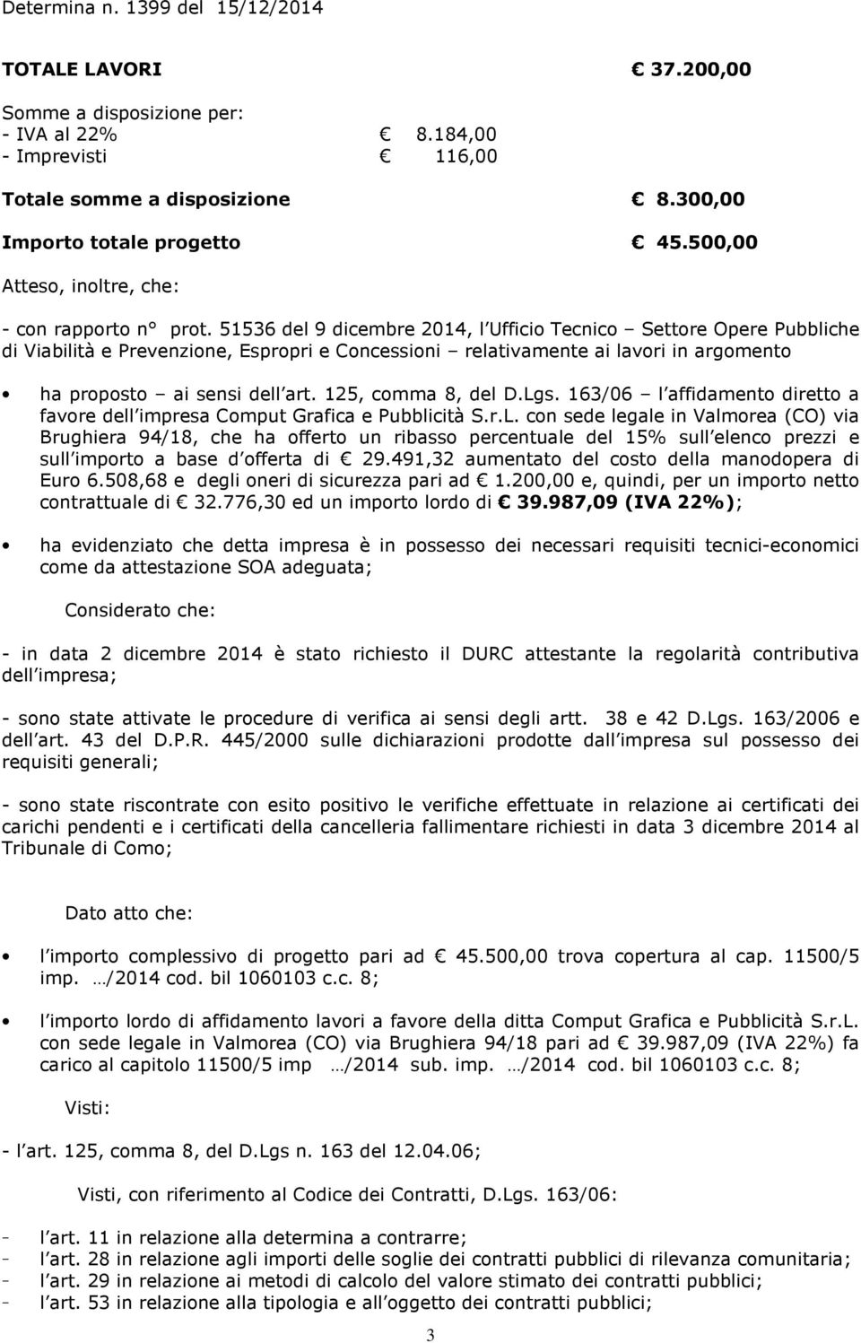 51536 del 9 dicembre 2014, l Ufficio Tecnico Settore Opere Pubbliche di Viabilità e Prevenzione, Espropri e Concessioni relativamente ai lavori in argomento ha proposto ai sensi dell art.