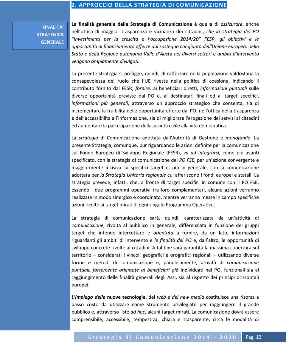 europea, dello Stato e della Regione autonoma Valle d Aosta nei diversi settori e ambiti d intervento vengano ampiamente divulgati.