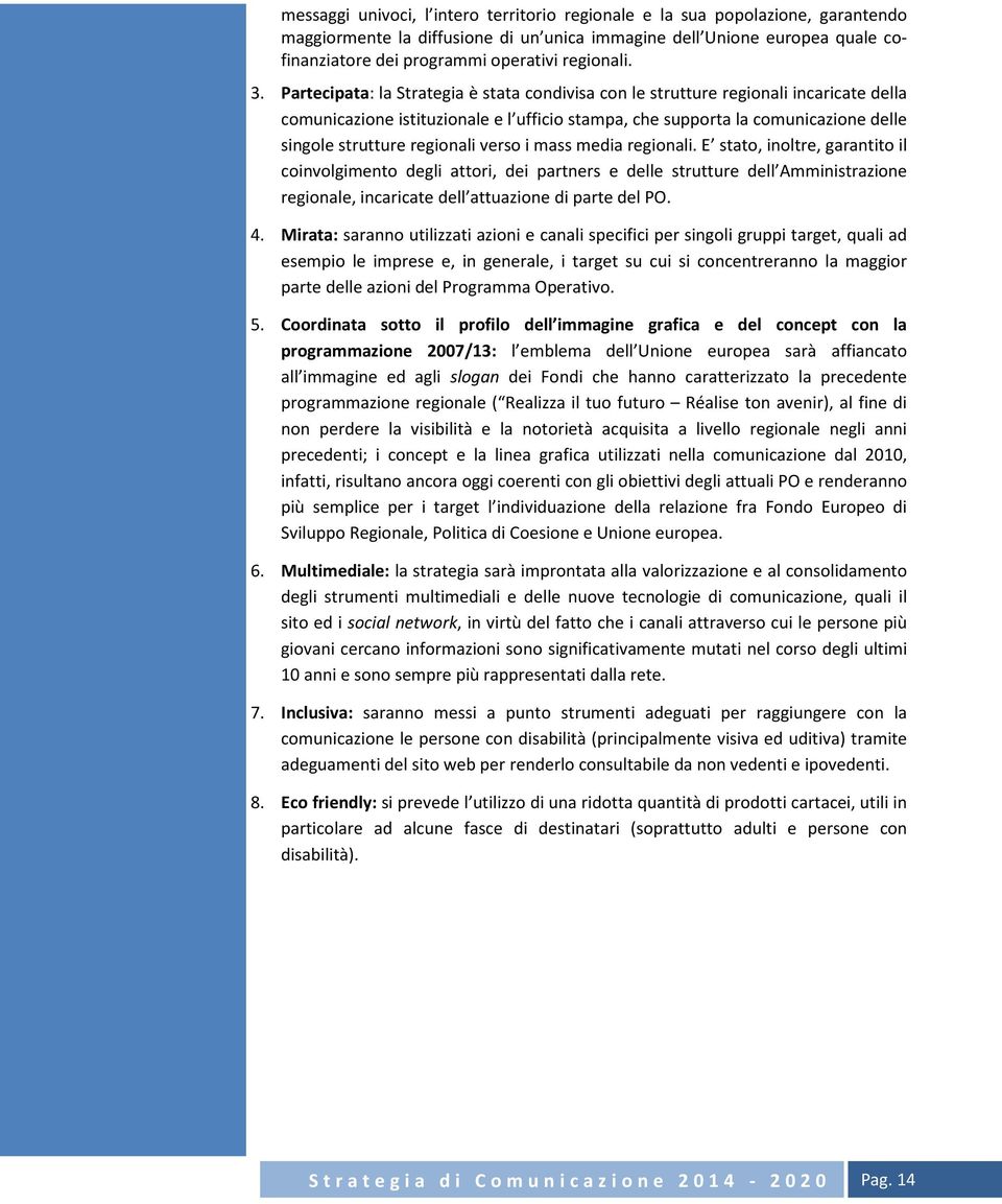 Partecipata: la Strategia è stata condivisa con le strutture regionali incaricate della comunicazione istituzionale e l ufficio stampa, che supporta la comunicazione delle singole strutture regionali