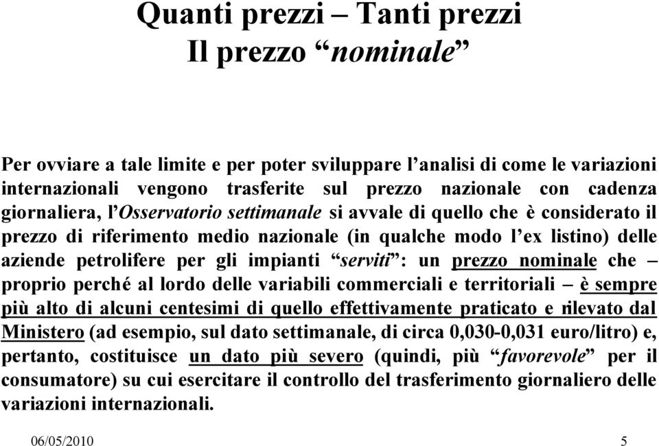 serviti : un prezzo nominale che proprio perché al lordo delle variabili commerciali e territoriali è sempre più alto di alcuni centesimi di quello effettivamente praticato e rilevato dal Ministero