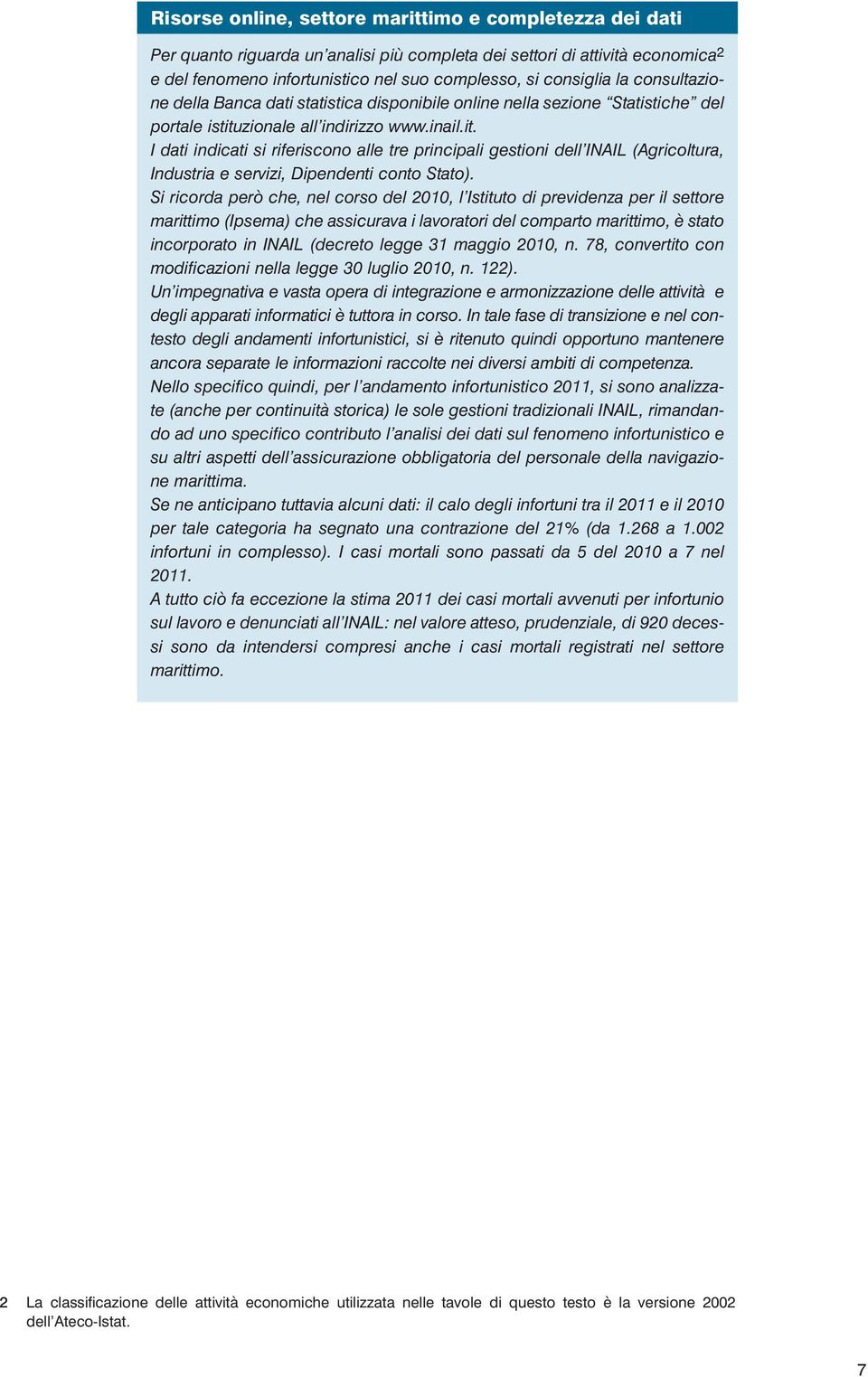 zionale all indirizzo www.inail.it. I dati indicati si riferiscono alle tre principali gestioni dell INAIL (Agricoltura, Industria e servizi, Dipendenti conto Stato).