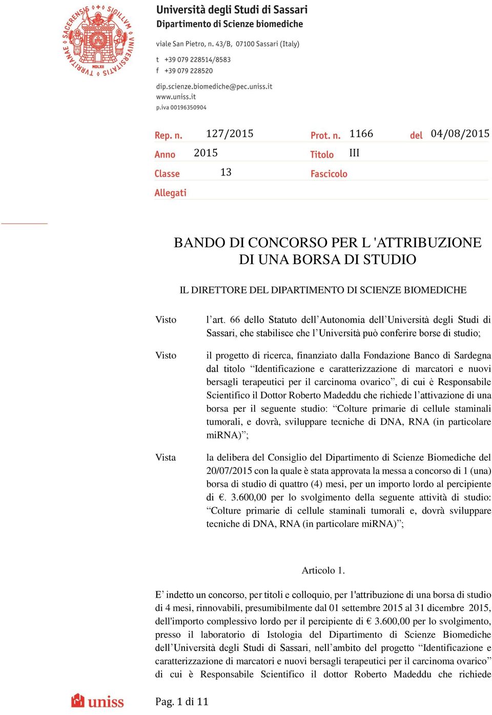 Sardegna dal titolo Identificazione e caratterizzazione di marcatori e nuovi bersagli terapeutici per il carcinoma ovarico, di cui è Responsabile Scientifico il Dottor Roberto Madeddu che richiede l