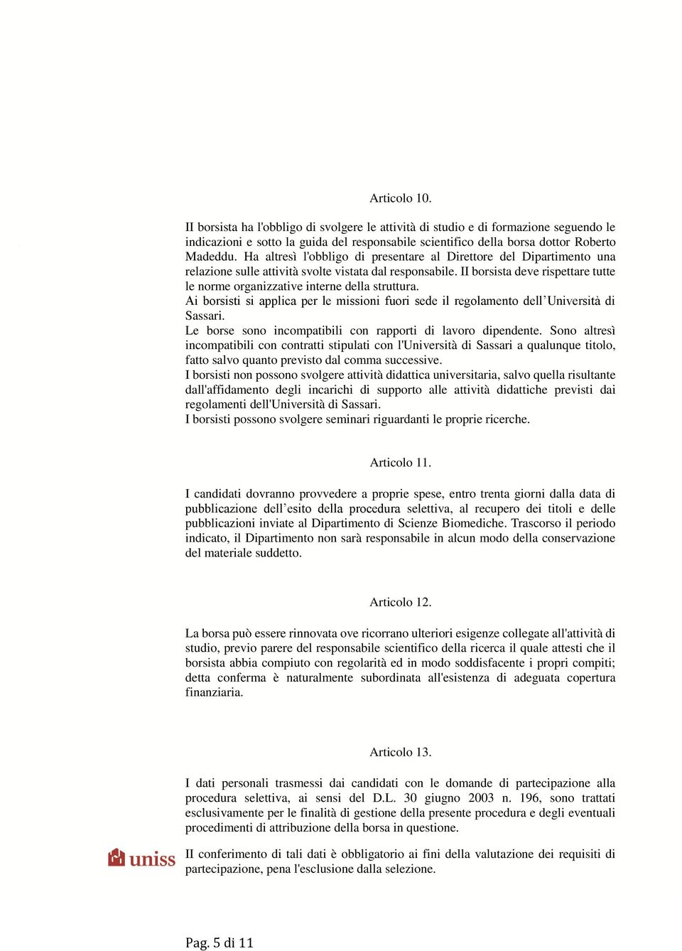 II borsista deve rispettare tutte le norme organizzative interne della struttura. Ai borsisti si applica per le missioni fuori sede il regolamento dell Università di Sassari.
