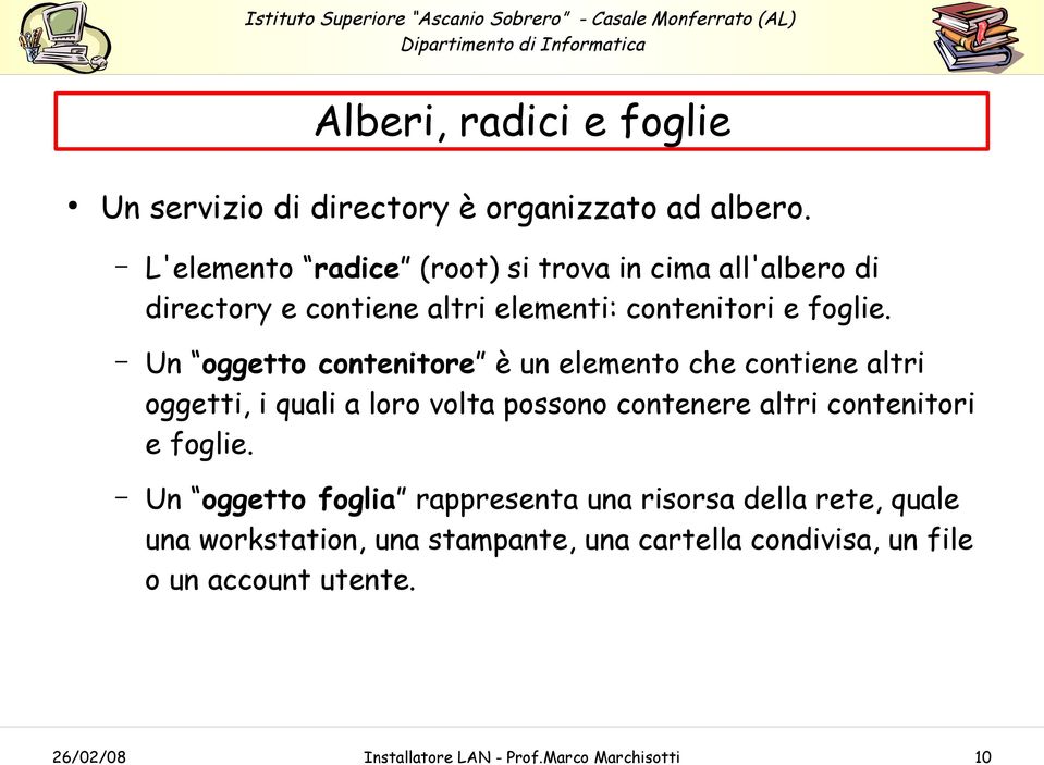 Un oggetto contenitore è un elemento che contiene altri oggetti, i quali a loro volta possono contenere altri contenitori e