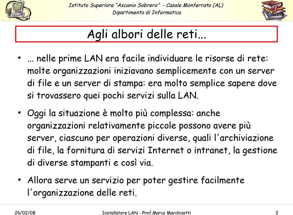 molto semplice sapere dove si trovassero quei pochi servizi sulla LAN.