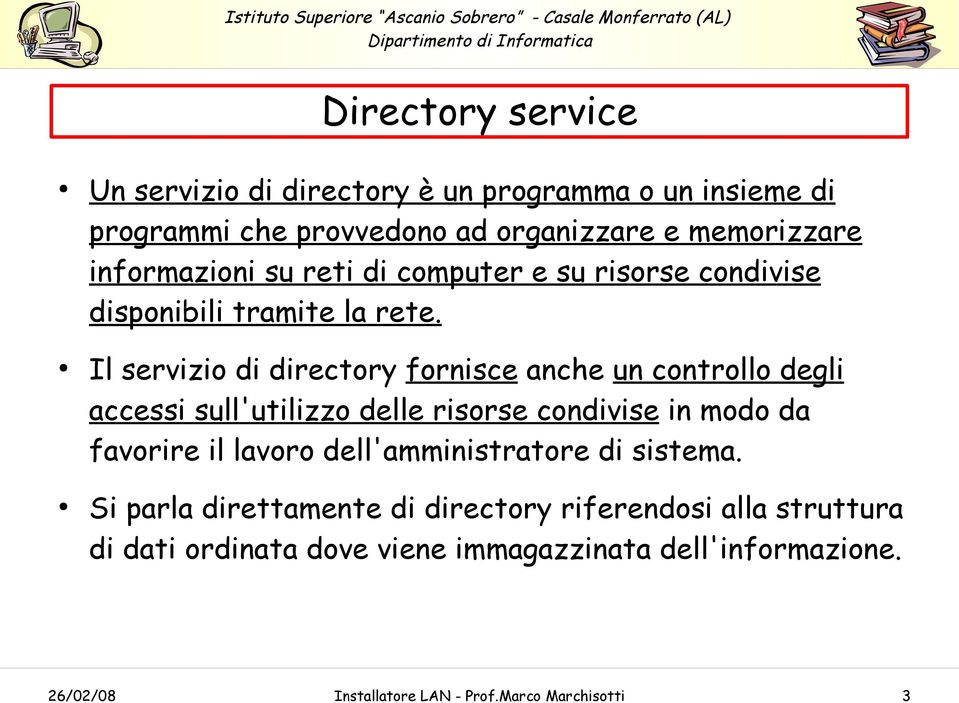 Il servizio di directory fornisce anche un controllo degli accessi sull'utilizzo delle risorse condivise in modo da favorire il lavoro