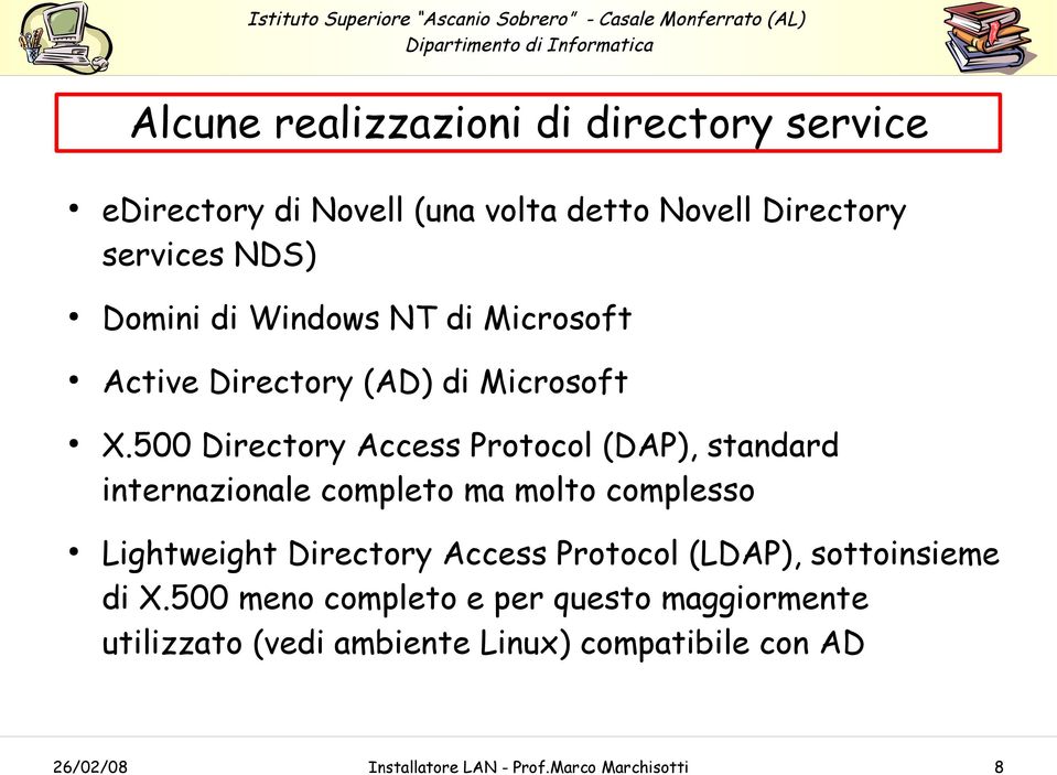 500 Directory Access Protocol (DAP), standard internazionale completo ma molto complesso Lightweight Directory Access