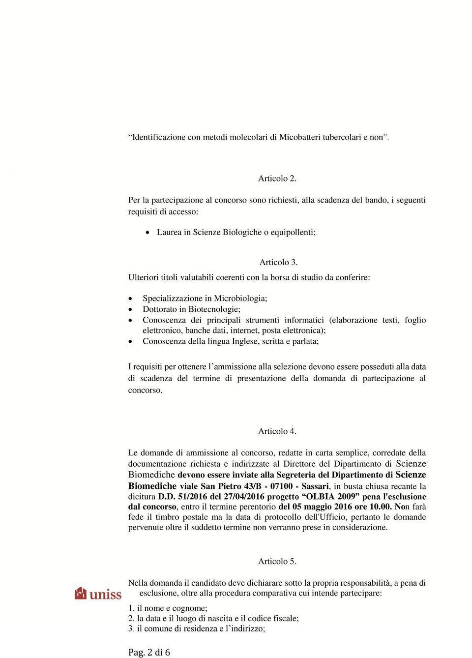 Ulteriori titoli valutabili coerenti con la borsa di studio da conferire: Specializzazione in Microbiologia; Dottorato in Biotecnologie; Conoscenza dei principali strumenti informatici (elaborazione