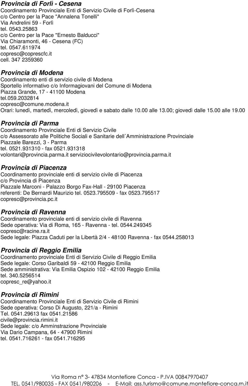 347 2359360 Provincia di Modena Coordinamento enti di servizio civile di Modena Sportello informativo c/o Informagiovani del Comune di Modena Piazza Grande, 17-41100 Modena tel.059.