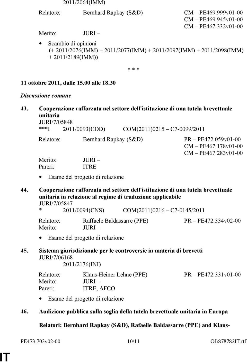 Cooperazione rafforzata nel settore dell'istituzione di una tutela brevettuale unitaria JURI/7/05848 ***I 2011/0093(COD) COM(2011)0215 C7-0099/2011 Relatore: Bernhard Rapkay (S&D) PR PE472.