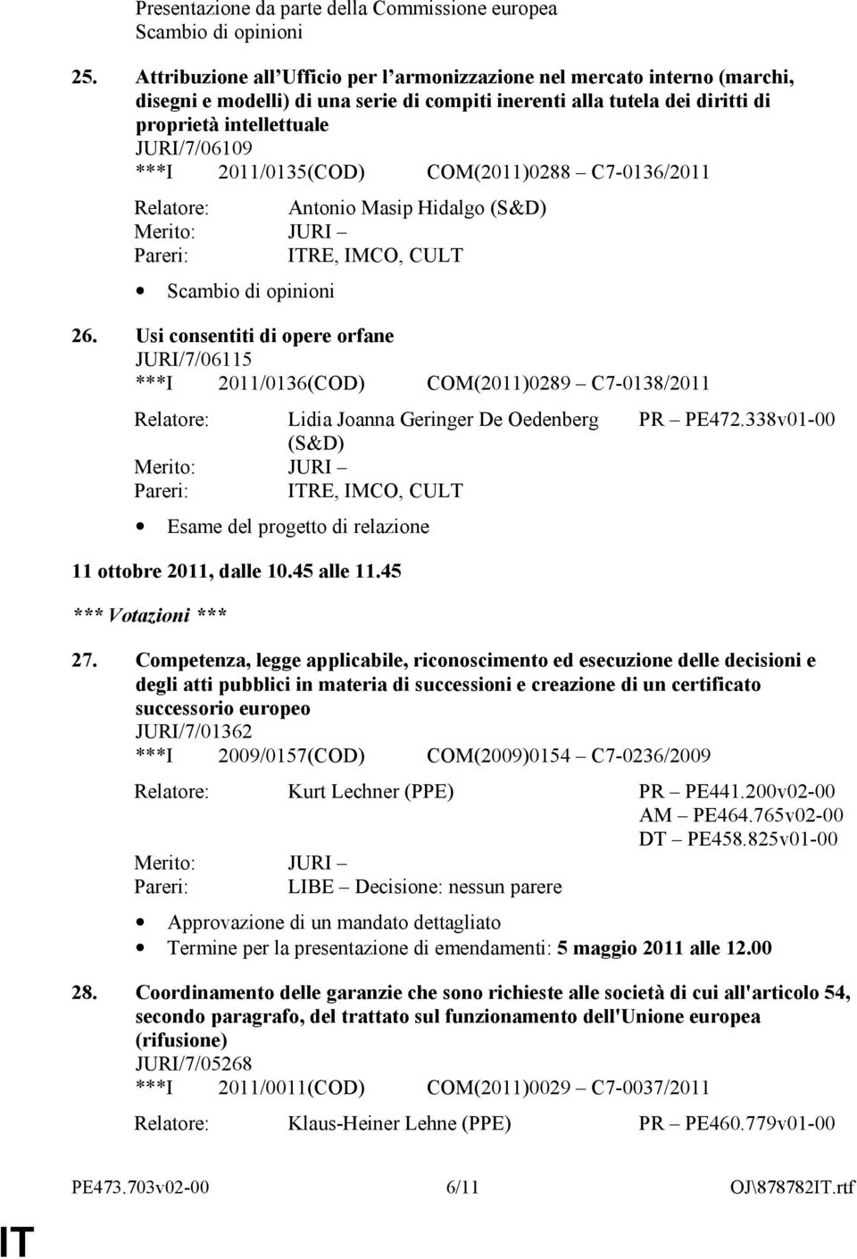 2011/0135(COD) COM(2011)0288 C7-0136/2011 Relatore: Antonio Masip Hidalgo (S&D) Pareri: RE, IMCO, CULT 26.