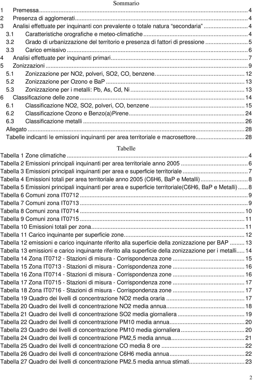 3 Zonizzazione per i metalli: Pb, As, Cd, Ni... 13 6 Classificazione delle zone... 14 6.1 Classificazione NO2, SO2, polveri, CO, benzene... 15 6.2 Classificazione Ozono e Benzo(a)Pirene... 24 6.