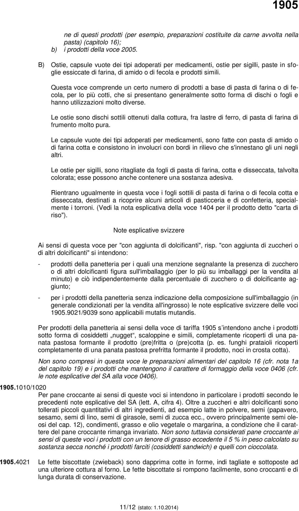 Questa voce comprende un certo numero di prodotti a base di pasta di farina o di fecola, per lo più cotti, che si presentano generalmente sotto forma di dischi o fogli e hanno utilizzazioni molto