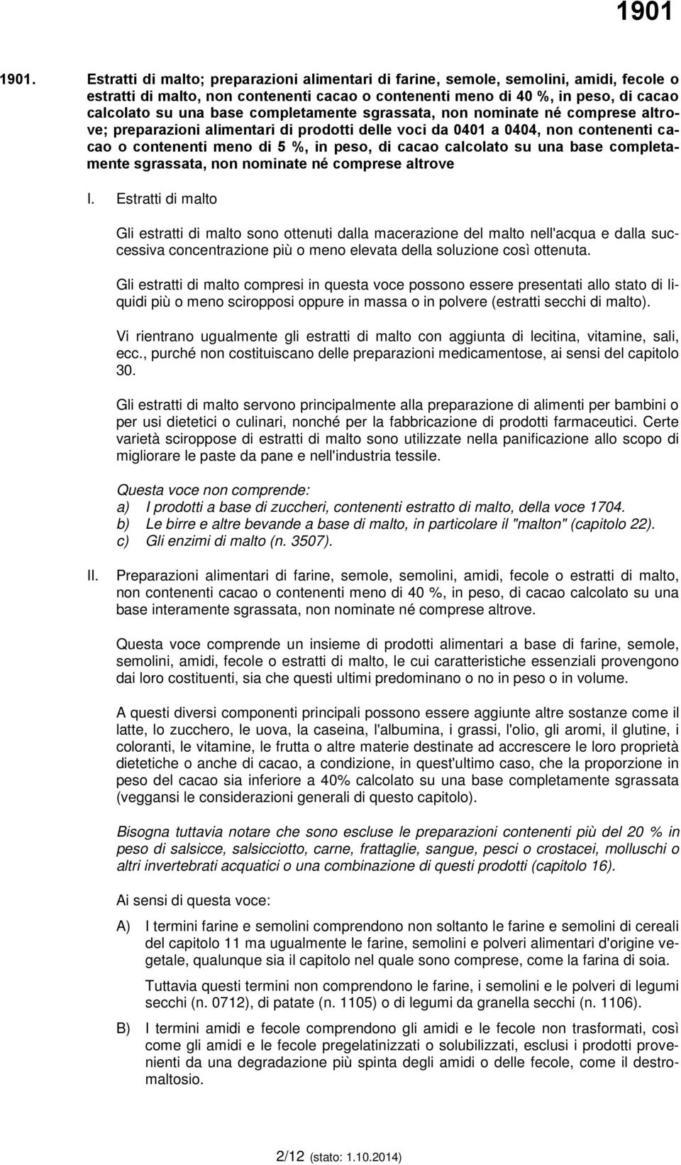 completamente sgrassata, non nominate né comprese altrove; preparazioni alimentari di prodotti delle voci da 0401 a 0404, non contenenti cacao o contenenti meno di 5 %, in peso, di cacao calcolato su