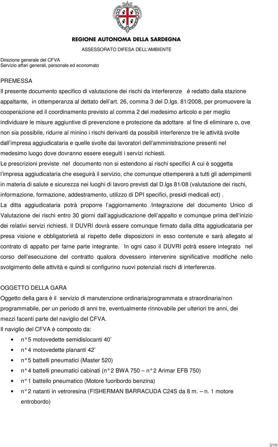 eliminare o, ove non sia possibile, ridurre al minino i rischi derivanti da possibili interferenze tre le attività svolte dall impresa aggiudicataria e quelle svolte dai lavoratori dell