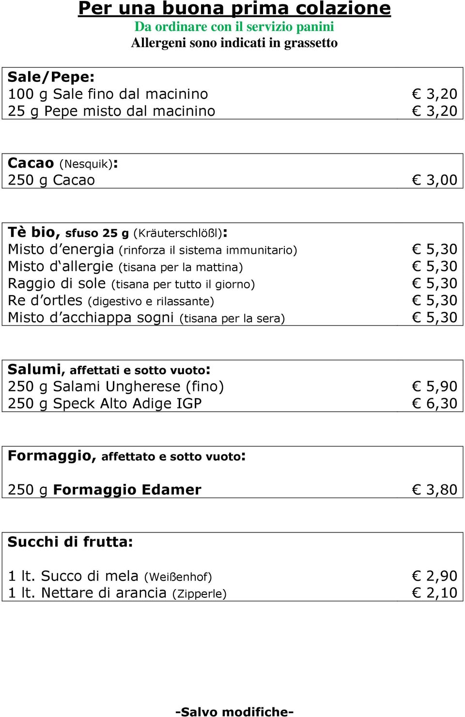 giorno) 5,30 Re d ortles (digestivo e rilassante) 5,30 Misto d acchiappa sogni (tisana per la sera) 5,30 Salumi, affettati e sotto vuoto: 250 g Salami Ungherese (fino) 5,90 250 g