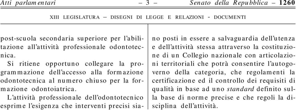 L attività professionale dell odontotecnico esprime l esigenza che interventi precisi siano posti in essere a salvaguardia dell utenza e dell attività stessa attraverso la costituzione di