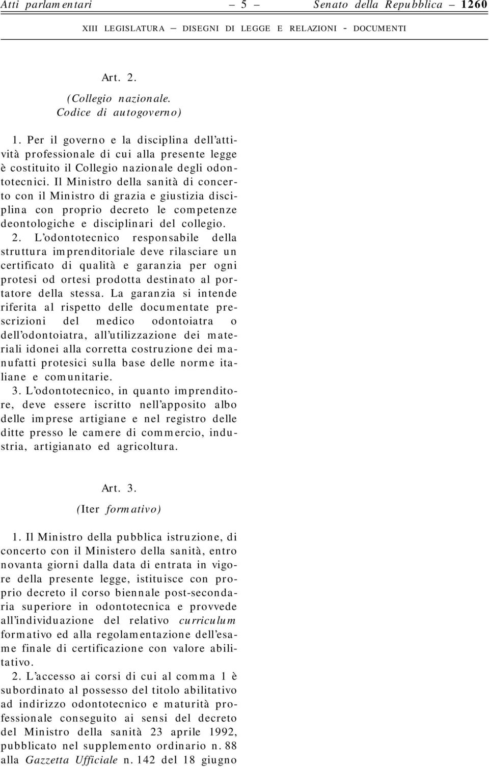 Il Ministro della sanità di concerto con il Ministro di grazia e giustizia disciplina con proprio decreto le competenze deontologiche e disciplinari del collegio. 2.