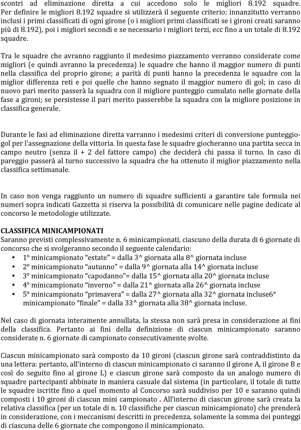 192), poi i migliori secondi e se necessario i migliori terzi, ecc fino a un totale di 8.192 squadre.