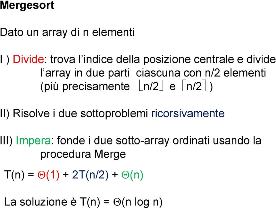 n/ ) II) Risolve i due sottoproblemi ricorsivamente III) Impera: fonde i due