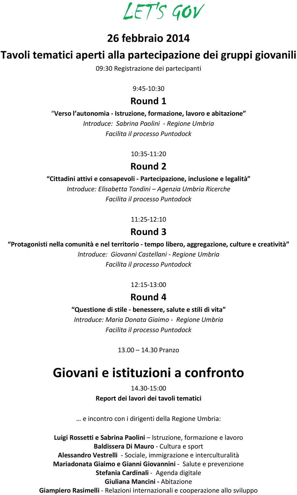 11:25-12:10 Round 3 Protagonisti nella comunità e nel territorio - tempo libero, aggregazione, culture e creatività Introduce: Giovanni Castellani - Regione Umbria 12:15-13:00 Round 4 Questione di