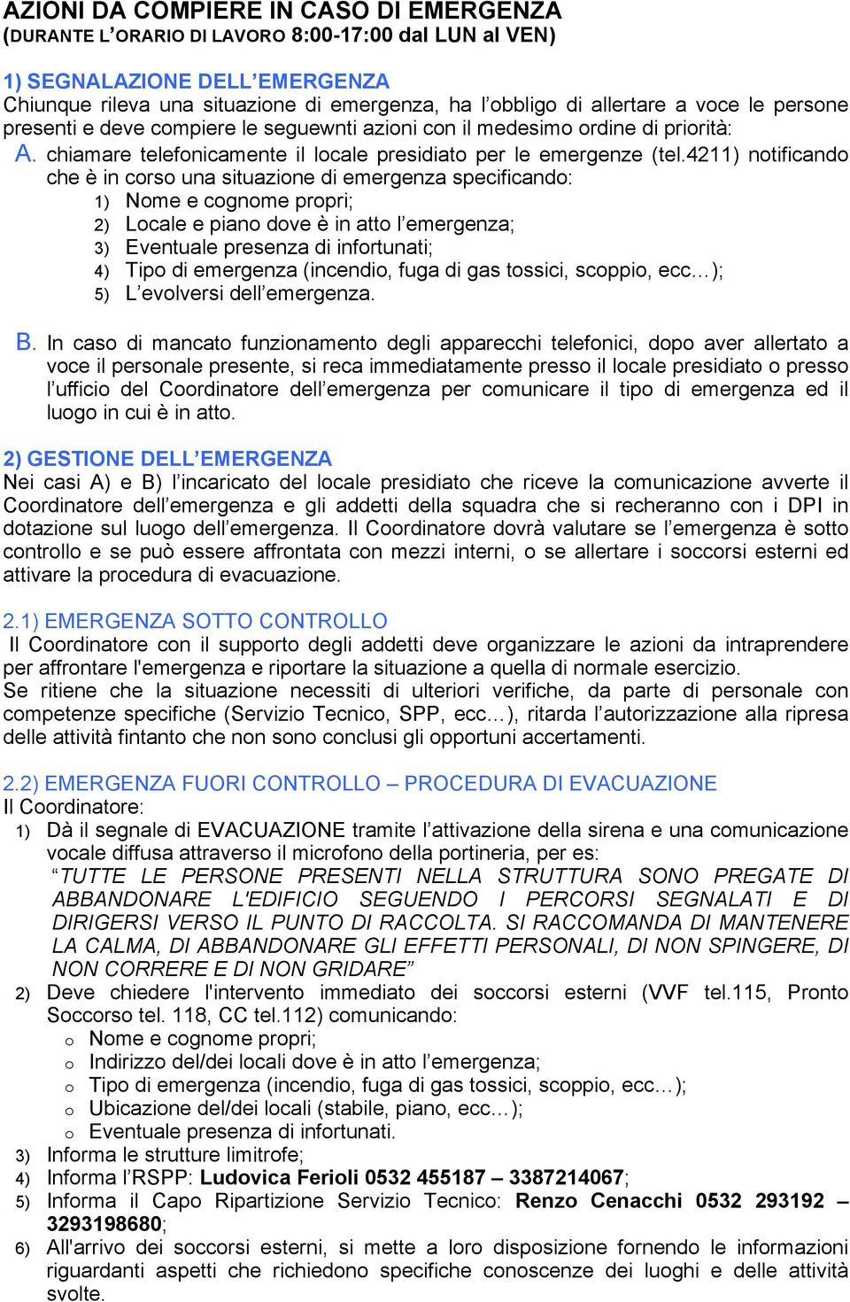 4211) notificando che è in corso una situazione di emergenza specificando: 1) Nome e cognome propri; 2) Locale e piano dove è in atto l emergenza; 3) Eventuale presenza di infortunati; 4) Tipo di