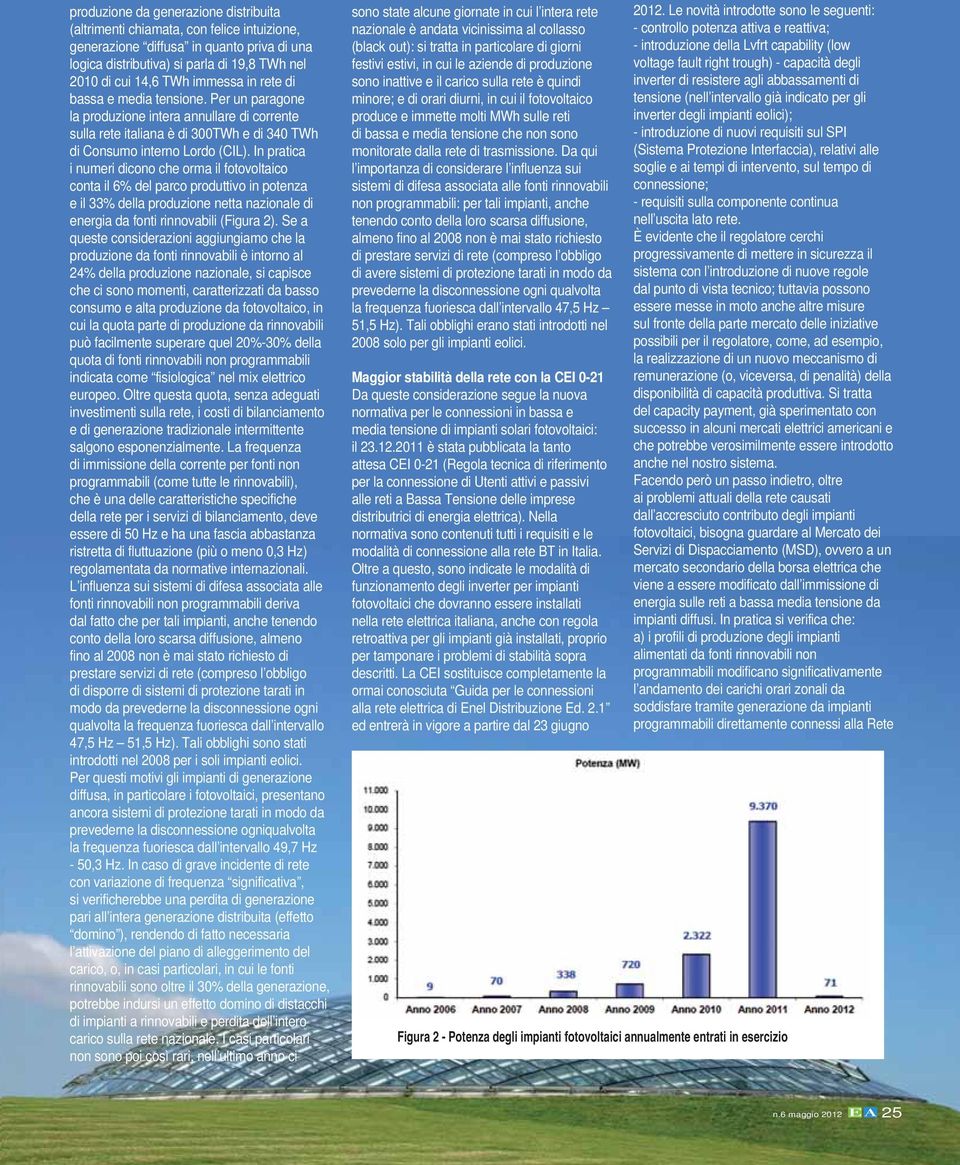 In pratica i numeri dicono che orma il fotovoltaico conta il 6% del parco produttivo in potenza e il 33% della produzione netta nazionale di energia da fonti rinnovabili (Figura 2).