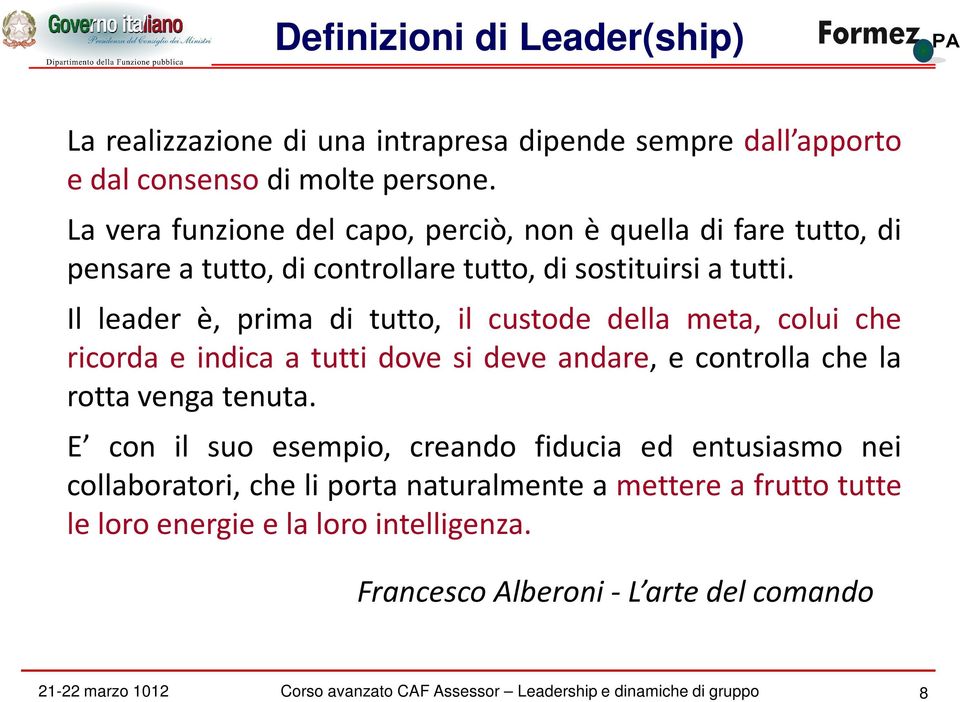 Il leader è, prima di tutto, il custode della meta, colui che ricorda e indica a tutti dove si deve andare, e controlla che la rotta venga tenuta.