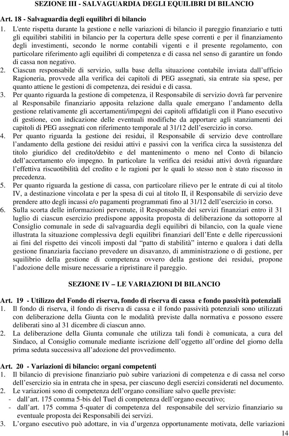 degli investimenti, secondo le norme contabili vigenti e il presente regolamento, con particolare riferimento agli equilibri di competenza e di cassa nel senso di garantire un fondo di cassa non