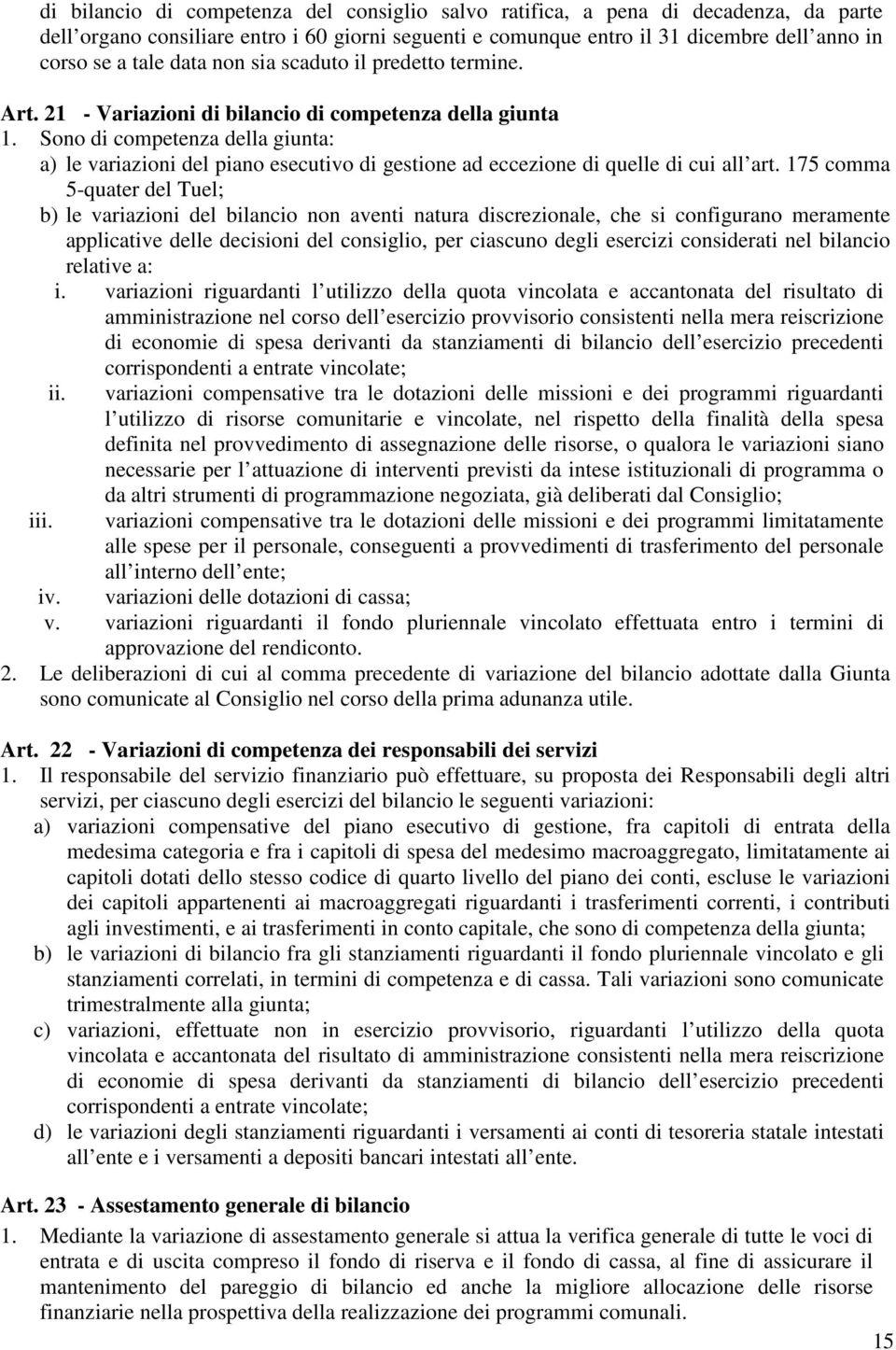 Sono di competenza della giunta: a) le variazioni del piano esecutivo di gestione ad eccezione di quelle di cui all art.