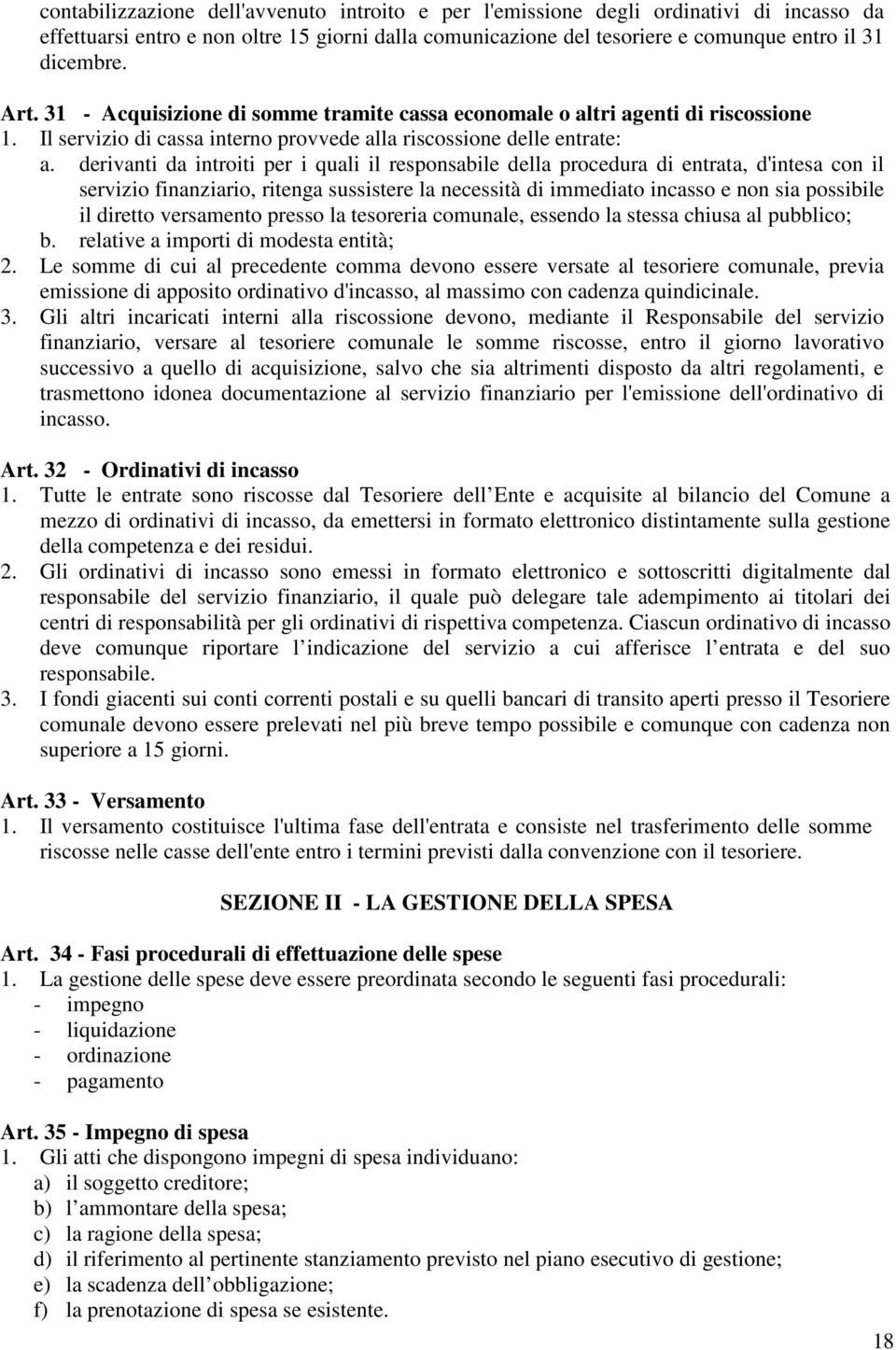 derivanti da introiti per i quali il responsabile della procedura di entrata, d'intesa con il servizio finanziario, ritenga sussistere la necessità di immediato incasso e non sia possibile il diretto