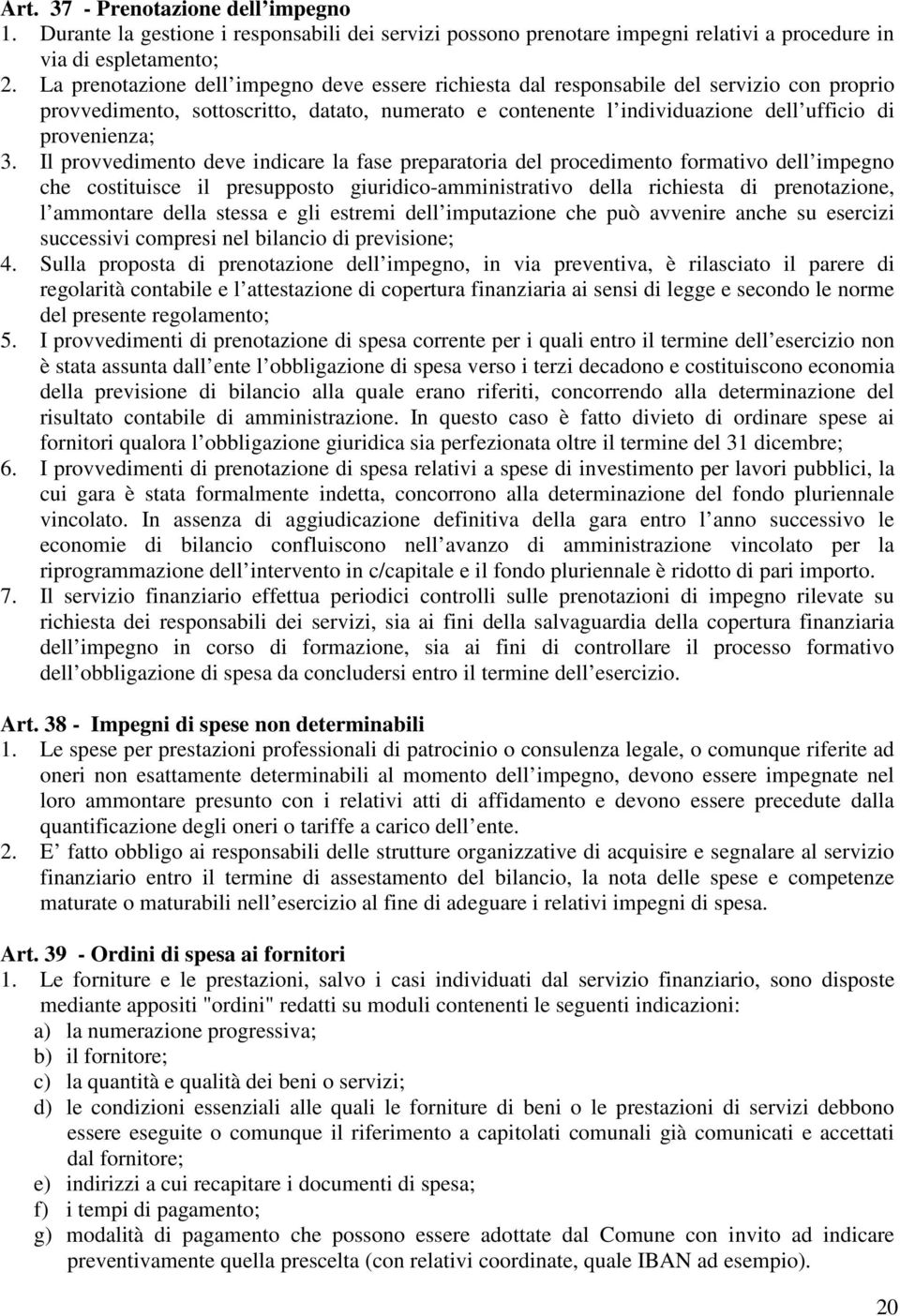 Il provvedimento deve indicare la fase preparatoria del procedimento formativo dell impegno che costituisce il presupposto giuridico-amministrativo della richiesta di prenotazione, l ammontare della