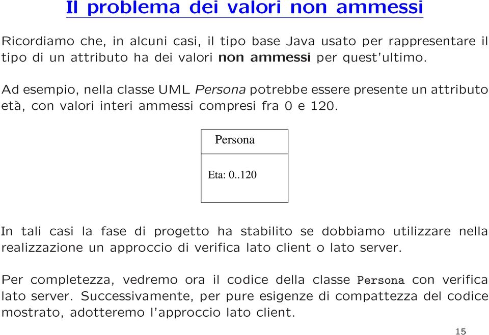 .120 In tali casi la fase di progetto ha stabilito se dobbiamo utilizzare nella realizzazione un approccio di verifica lato client o lato server.