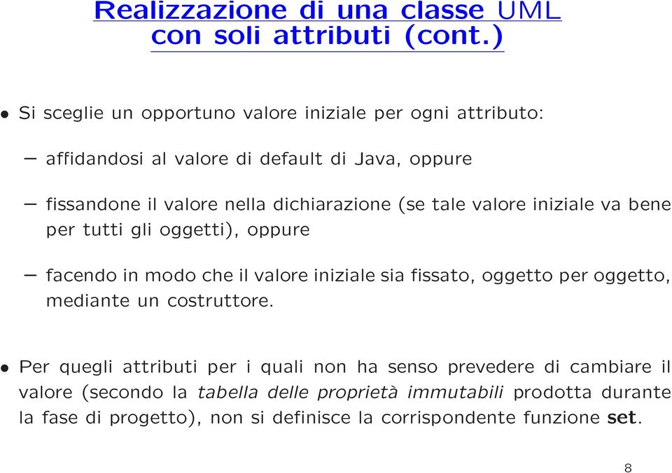 dichiarazione (se tale valore iniziale va bene per tutti gli oggetti), oppure facendo in modo che il valore iniziale sia fissato, oggetto per